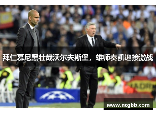 拜仁慕尼黑壮哉沃尔夫斯堡，雄师奏凯迎接激战