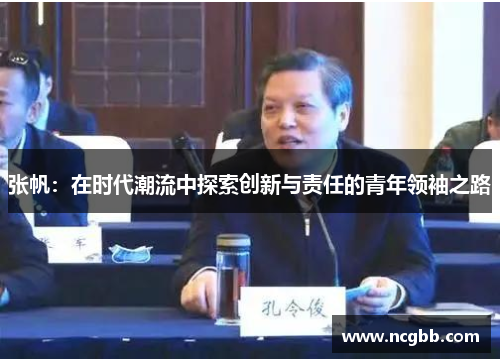 张帆：在时代潮流中探索创新与责任的青年领袖之路