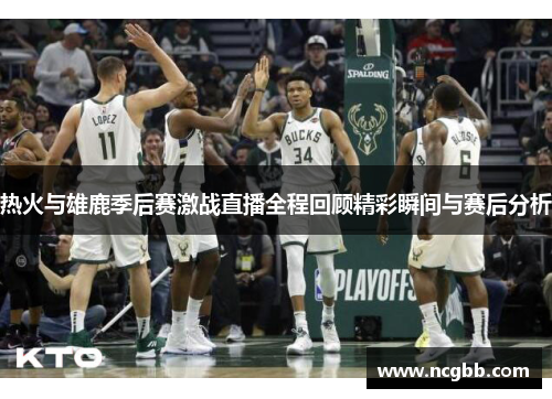 热火与雄鹿季后赛激战直播全程回顾精彩瞬间与赛后分析