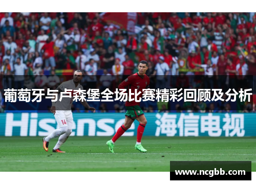 葡萄牙与卢森堡全场比赛精彩回顾及分析